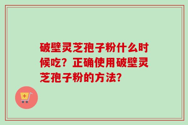 破壁灵芝孢子粉什么时候吃?正确使用破壁灵芝孢子粉的方法?-第1张图片-卓越灵芝孢子粉 破壁灵芝孢子粉什么时候吃?正确使用破壁灵芝孢子粉的方法?-第1张图片-卓越灵芝孢子粉