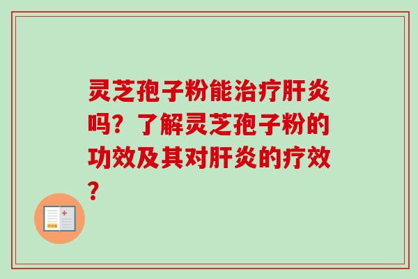 灵芝孢子粉能治疗肝炎吗?了解灵芝孢子粉的功效及其对肝炎的疗效?-第1张图片-卓越灵芝孢子粉 灵芝孢子粉能治疗肝炎吗?了解灵芝孢子粉的功效及其对肝炎的疗效?-第1张图片-卓越灵芝孢子粉