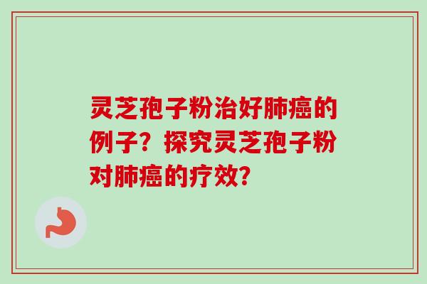 灵芝孢子粉治好肺癌的例子?探究灵芝孢子粉对肺癌的疗效?-第1张图片-卓越灵芝孢子粉 灵芝孢子粉治好肺癌的例子?探究灵芝孢子粉对肺癌的疗效?-第1张图片-卓越灵芝孢子粉