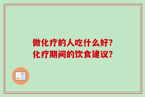 做化疗的人吃什么好?化疗期间的饮食建议?-第1张图片-卓越灵芝孢子粉 做化疗的人吃什么好?化疗期间的饮食建议?-第1张图片-卓越灵芝孢子粉