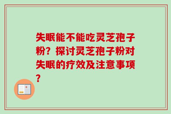 失眠能不能吃灵芝孢子粉？探讨灵芝孢子粉对失眠的疗效及注意事项？-第1张图片-卓越灵芝孢子粉