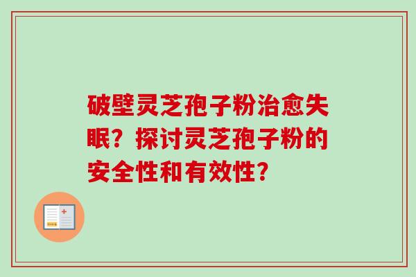 破壁灵芝孢子粉治愈失眠？探讨灵芝孢子粉的安全性和有效性？-第1张图片-卓越灵芝孢子粉