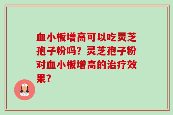 血小板增高可以吃灵芝孢子粉吗?灵芝孢子粉对血小板增高的治疗效果?-第1张图片-卓越灵芝孢子粉 血小板增高可以吃灵芝孢子粉吗?灵芝孢子粉对血小板增高的治疗效果?-第1张图片-卓越灵芝孢子粉