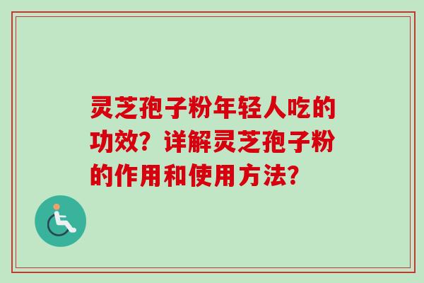 灵芝孢子粉年轻人吃的功效?详解灵芝孢子粉的作用和使用方法?-第1张图片-卓越灵芝孢子粉 灵芝孢子粉年轻人吃的功效?详解灵芝孢子粉的作用和使用方法?-第1张图片-卓越灵芝孢子粉
