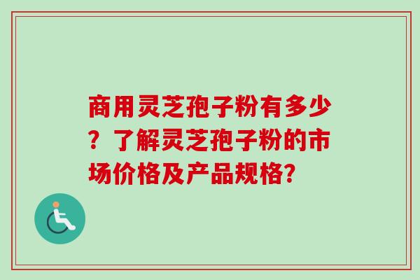 商用灵芝孢子粉有多少?了解灵芝孢子粉的市场价格及产品规格?-第1张图片-卓越灵芝孢子粉 商用灵芝孢子粉有多少?了解灵芝孢子粉的市场价格及产品规格?-第1张图片-卓越灵芝孢子粉