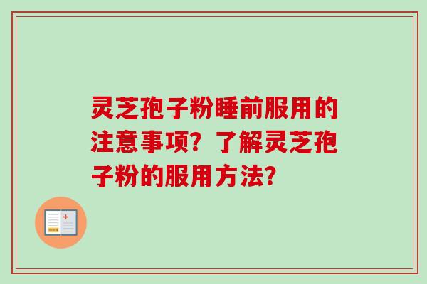 灵芝孢子粉睡前服用的注意事项?了解灵芝孢子粉的服用方法?-第1张图片-卓越灵芝孢子粉 灵芝孢子粉睡前服用的注意事项?了解灵芝孢子粉的服用方法?-第1张图片-卓越灵芝孢子粉