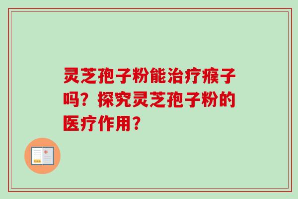 灵芝孢子粉能治疗瘊子吗?探究灵芝孢子粉的医疗作用?-第1张图片-卓越灵芝孢子粉 灵芝孢子粉能治疗瘊子吗?探究灵芝孢子粉的医疗作用?-第1张图片-卓越灵芝孢子粉