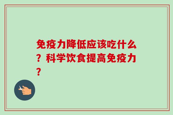 免疫力降低应该吃什么？科学饮食提高免疫力？-第1张图片-卓越灵芝孢子粉