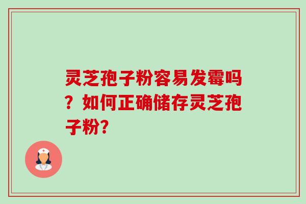 灵芝孢子粉容易发霉吗?如何正确储存灵芝孢子粉?-第1张图片-卓越灵芝孢子粉 灵芝孢子粉容易发霉吗?如何正确储存灵芝孢子粉?-第1张图片-卓越灵芝孢子粉
