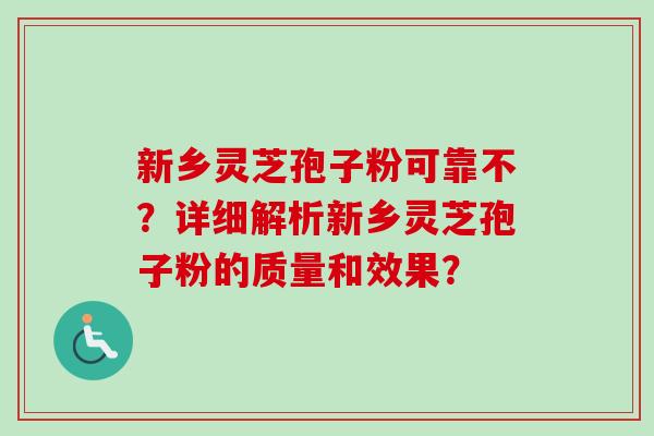 新乡灵芝孢子粉可靠不?详细解析新乡灵芝孢子粉的质量和效果?-第1张图片-卓越灵芝孢子粉 新乡灵芝孢子粉可靠不?详细解析新乡灵芝孢子粉的质量和效果?-第1张图片-卓越灵芝孢子粉