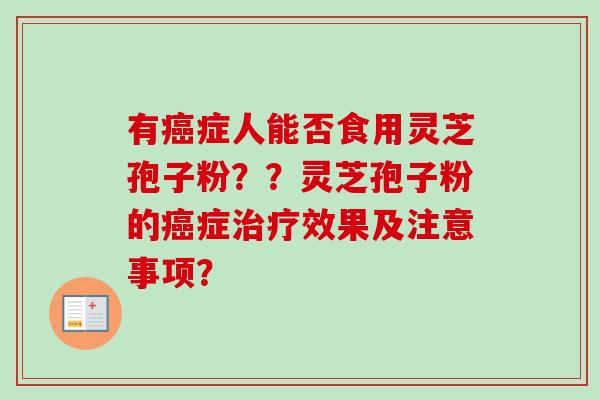 有癌症人能否食用灵芝孢子粉??灵芝孢子粉的癌症治疗效果及注意事项?-第1张图片-卓越灵芝孢子粉 有癌症人能否食用灵芝孢子粉??灵芝孢子粉的癌症治疗效果及注意事项?-第1张图片-卓越灵芝孢子粉