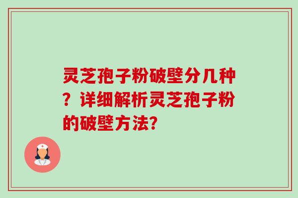 灵芝孢子粉破壁分几种?详细解析灵芝孢子粉的破壁方法?-第1张图片-卓越灵芝孢子粉 灵芝孢子粉破壁分几种?详细解析灵芝孢子粉的破壁方法?-第1张图片-卓越灵芝孢子粉