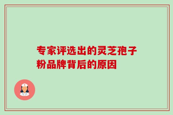 专家评选出的灵芝孢子粉品牌背后的原因-第1张图片-卓越灵芝孢子粉