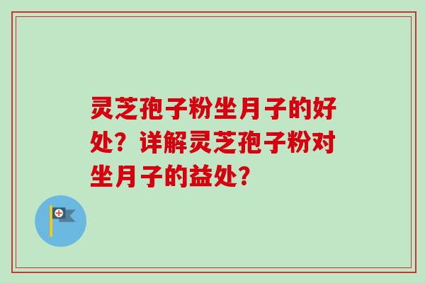 灵芝孢子粉坐月子的好处?详解灵芝孢子粉对坐月子的益处?-第1张图片-卓越灵芝孢子粉 灵芝孢子粉坐月子的好处?详解灵芝孢子粉对坐月子的益处?-第1张图片-卓越灵芝孢子粉