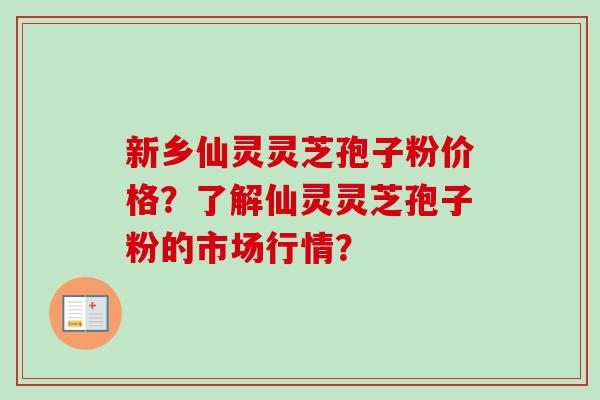 新乡仙灵灵芝孢子粉价格?了解仙灵灵芝孢子粉的市场行情?-第1张图片-卓越灵芝孢子粉 新乡仙灵灵芝孢子粉价格?了解仙灵灵芝孢子粉的市场行情?-第1张图片-卓越灵芝孢子粉
