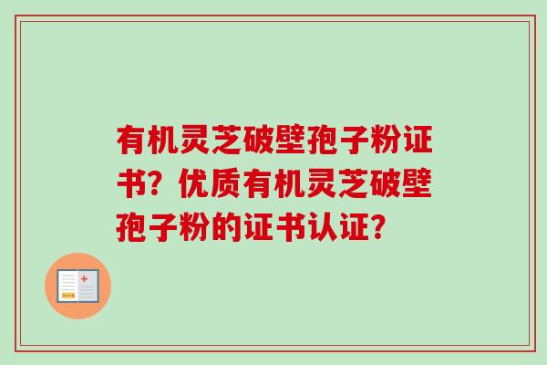 有机灵芝破壁孢子粉证书?优质有机灵芝破壁孢子粉的证书认证?-第1张图片-卓越灵芝孢子粉 有机灵芝破壁孢子粉证书?优质有机灵芝破壁孢子粉的证书认证?-第1张图片-卓越灵芝孢子粉