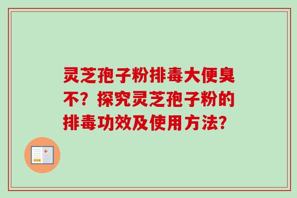 灵芝孢子粉排毒大便臭不?探究灵芝孢子粉的排毒功效及使用方法?-第1张图片-卓越灵芝孢子粉 灵芝孢子粉排毒大便臭不?探究灵芝孢子粉的排毒功效及使用方法?-第1张图片-卓越灵芝孢子粉