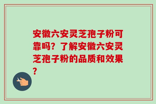 安徽六安灵芝孢子粉可靠吗?了解安徽六安灵芝孢子粉的品质和效果?-第1张图片-卓越灵芝孢子粉 安徽六安灵芝孢子粉可靠吗?了解安徽六安灵芝孢子粉的品质和效果?-第1张图片-卓越灵芝孢子粉