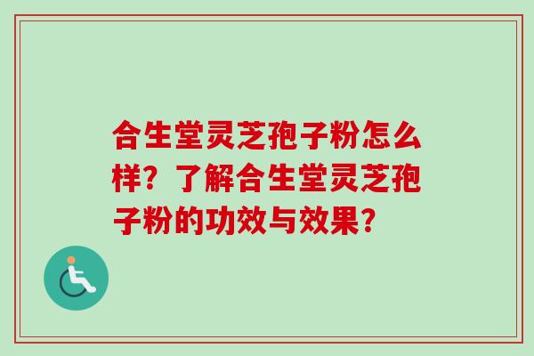 合生堂灵芝孢子粉怎么样?了解合生堂灵芝孢子粉的功效与效果?-第1张图片-卓越灵芝孢子粉 合生堂灵芝孢子粉怎么样?了解合生堂灵芝孢子粉的功效与效果?-第1张图片-卓越灵芝孢子粉