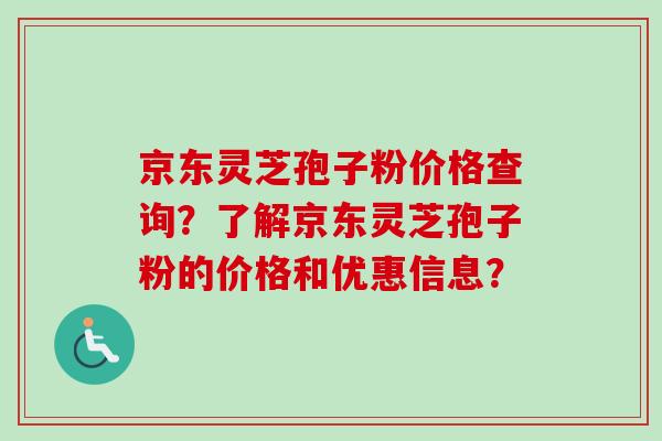 京东灵芝孢子粉价格查询?了解京东灵芝孢子粉的价格和优惠信息?-第1张图片-卓越灵芝孢子粉 京东灵芝孢子粉价格查询?了解京东灵芝孢子粉的价格和优惠信息?-第1张图片-卓越灵芝孢子粉