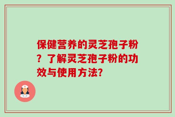 保健营养的灵芝孢子粉?了解灵芝孢子粉的功效与使用方法?-第1张图片-卓越灵芝孢子粉 保健营养的灵芝孢子粉?了解灵芝孢子粉的功效与使用方法?-第1张图片-卓越灵芝孢子粉