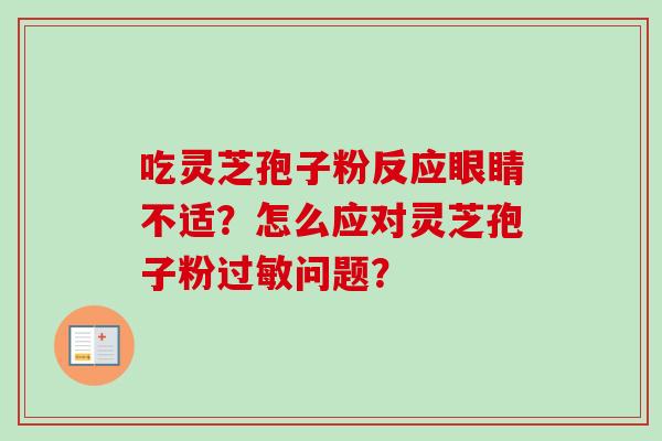 吃灵芝孢子粉反应眼睛不适?怎么应对灵芝孢子粉过敏问题?-第1张图片-卓越灵芝孢子粉 吃灵芝孢子粉反应眼睛不适?怎么应对灵芝孢子粉过敏问题?-第1张图片-卓越灵芝孢子粉