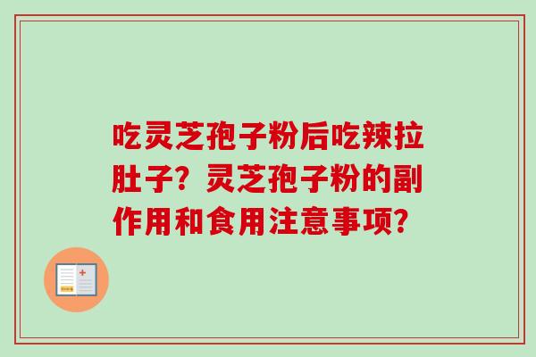 吃灵芝孢子粉后吃辣拉肚子？灵芝孢子粉的副作用和食用注意事项？-第1张图片-卓越灵芝孢子粉