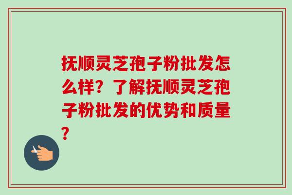 抚顺灵芝孢子粉批发怎么样?了解抚顺灵芝孢子粉批发的优势和质量?-第1张图片-卓越灵芝孢子粉 抚顺灵芝孢子粉批发怎么样?了解抚顺灵芝孢子粉批发的优势和质量?-第1张图片-卓越灵芝孢子粉