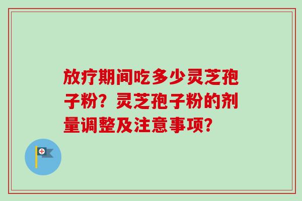 放疗期间吃多少灵芝孢子粉?灵芝孢子粉的剂量调整及注意事项?-第1张图片-卓越灵芝孢子粉 放疗期间吃多少灵芝孢子粉?灵芝孢子粉的剂量调整及注意事项?-第1张图片-卓越灵芝孢子粉