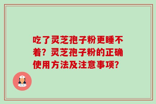 吃了灵芝孢子粉更睡不着?灵芝孢子粉的正确使用方法及注意事项?-第1张图片-卓越灵芝孢子粉 吃了灵芝孢子粉更睡不着?灵芝孢子粉的正确使用方法及注意事项?-第1张图片-卓越灵芝孢子粉