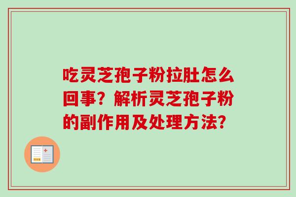 吃灵芝孢子粉拉肚怎么回事？解析灵芝孢子粉的副作用及处理方法？-第1张图片-卓越灵芝孢子粉