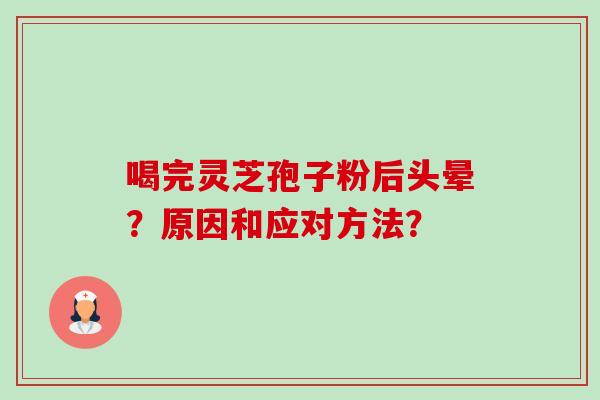 喝完灵芝孢子粉后头晕?原因和应对方法?-第1张图片-卓越灵芝孢子粉 喝完灵芝孢子粉后头晕?原因和应对方法?-第1张图片-卓越灵芝孢子粉