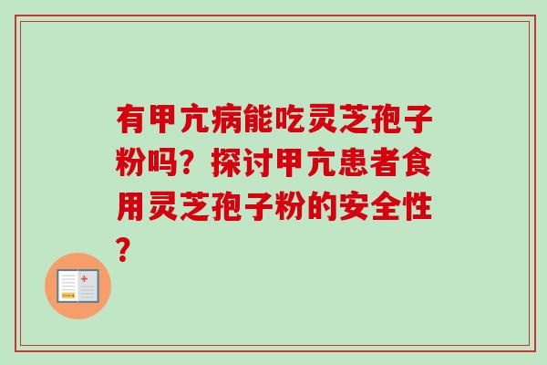 有甲亢病能吃灵芝孢子粉吗？探讨甲亢患者食用灵芝孢子粉的安全性？-第1张图片-卓越灵芝孢子粉