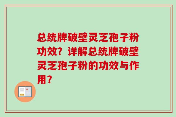 总统牌破壁灵芝孢子粉功效?详解总统牌破壁灵芝孢子粉的功效与作用?-第1张图片-卓越灵芝孢子粉 总统牌破壁灵芝孢子粉功效?详解总统牌破壁灵芝孢子粉的功效与作用?-第1张图片-卓越灵芝孢子粉
