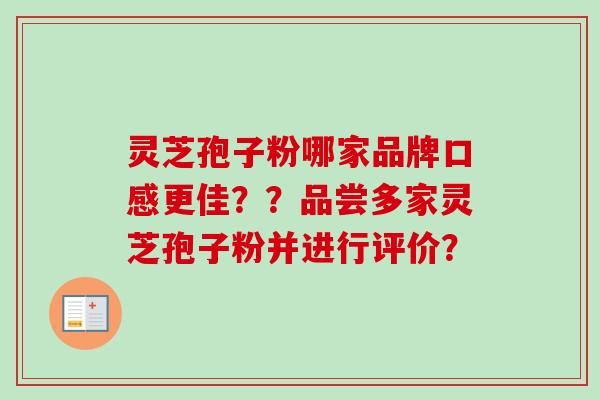 灵芝孢子粉哪家品牌口感更佳??品尝多家灵芝孢子粉并进行评价?-第1张图片-卓越灵芝孢子粉 灵芝孢子粉哪家品牌口感更佳??品尝多家灵芝孢子粉并进行评价?-第1张图片-卓越灵芝孢子粉