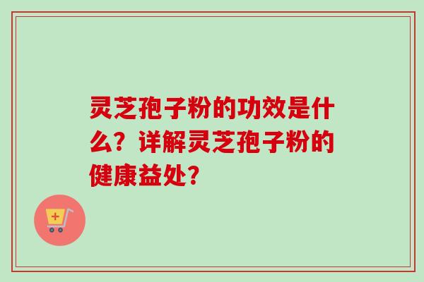 灵芝孢子粉的功效是什么?详解灵芝孢子粉的健康益处?-第1张图片-卓越灵芝孢子粉 灵芝孢子粉的功效是什么?详解灵芝孢子粉的健康益处?-第1张图片-卓越灵芝孢子粉