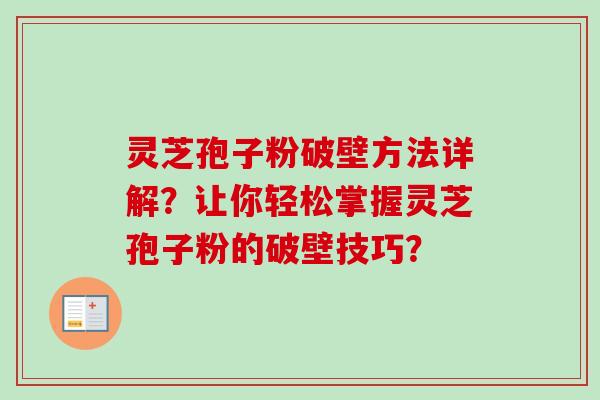 灵芝孢子粉破壁方法详解？让你轻松掌握灵芝孢子粉的破壁技巧？-第1张图片-卓越灵芝孢子粉