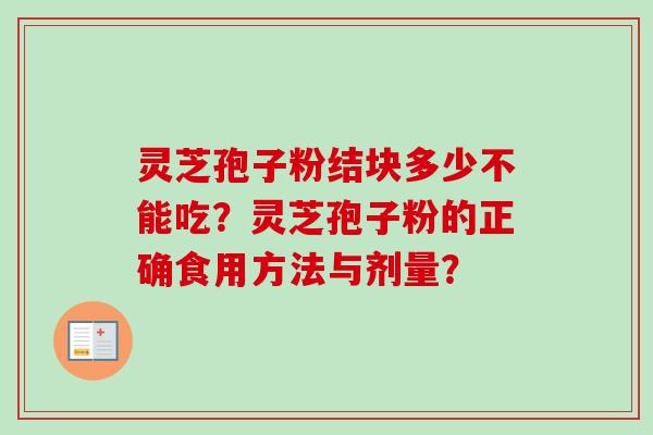 灵芝孢子粉结块多少不能吃？灵芝孢子粉的正确食用方法与剂量？-第1张图片-卓岳灵芝孢子粉