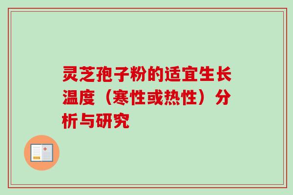 灵芝孢子粉的适宜生长温度（寒性或热性）分析与研究-第1张图片-卓岳灵芝孢子粉