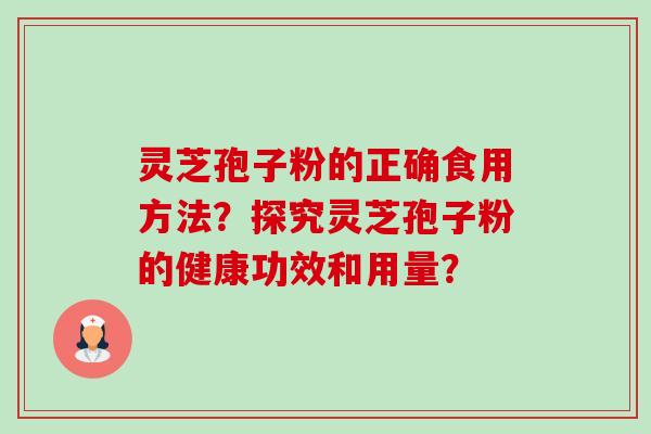 灵芝孢子粉的正确食用方法?探究灵芝孢子粉的健康功效和用量?-第1张图片-卓越灵芝孢子粉 灵芝孢子粉的正确食用方法?探究灵芝孢子粉的健康功效和用量?-第1张图片-卓越灵芝孢子粉