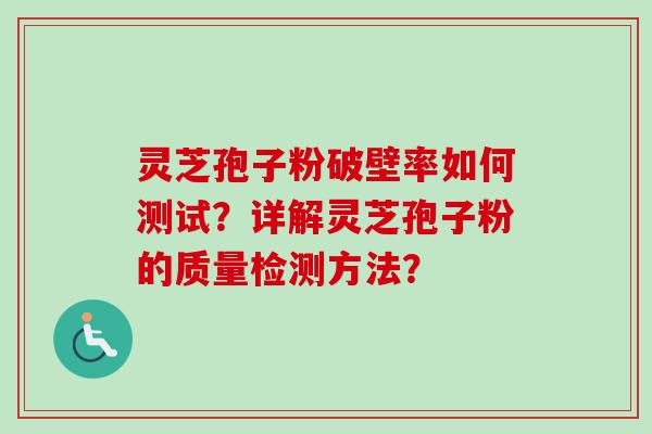 灵芝孢子粉破壁率如何测试？详解灵芝孢子粉的质量检测方法？-第1张图片-卓岳灵芝孢子粉