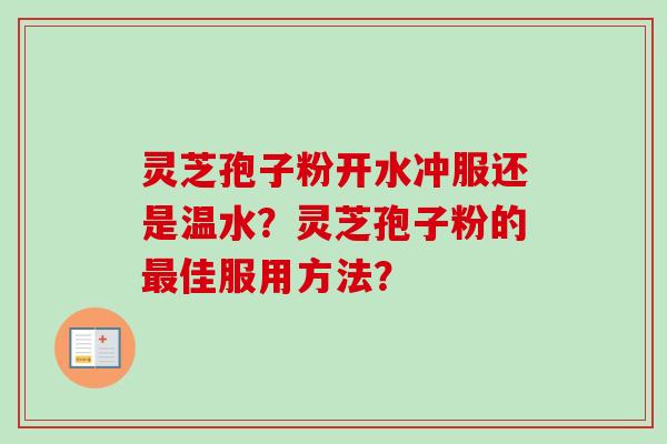 灵芝孢子粉开水冲服还是温水?灵芝孢子粉的最佳服用方法?-第1张图片-卓越灵芝孢子粉 灵芝孢子粉开水冲服还是温水?灵芝孢子粉的最佳服用方法?-第1张图片-卓越灵芝孢子粉