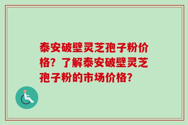 泰安破壁灵芝孢子粉价格？了解泰安破壁灵芝孢子粉的市场价格？-第1张图片-卓越灵芝孢子粉