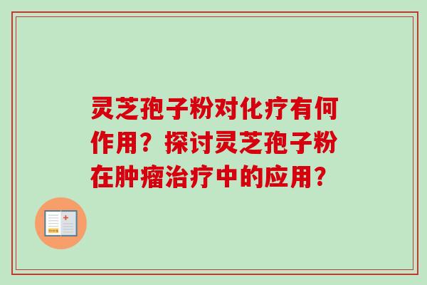 灵芝孢子粉对化疗有何作用?探讨灵芝孢子粉在肿瘤治疗中的应用?-第1张图片-卓越灵芝孢子粉 灵芝孢子粉对化疗有何作用?探讨灵芝孢子粉在肿瘤治疗中的应用?-第1张图片-卓越灵芝孢子粉