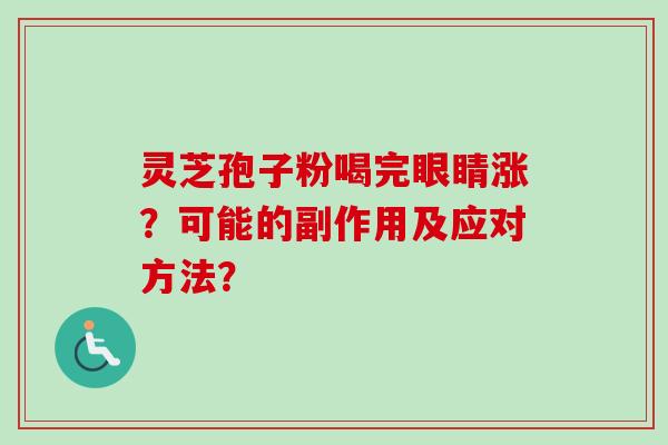 灵芝孢子粉喝完眼睛涨?可能的副作用及应对方法?-第1张图片-卓越灵芝孢子粉 灵芝孢子粉喝完眼睛涨?可能的副作用及应对方法?-第1张图片-卓越灵芝孢子粉
