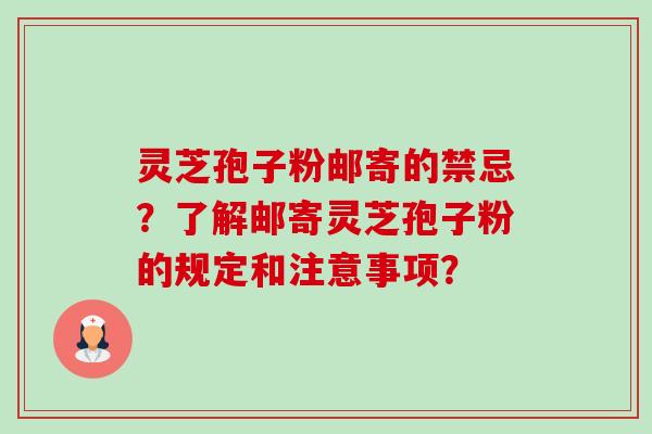 灵芝孢子粉邮寄的禁忌?了解邮寄灵芝孢子粉的规定和注意事项?-第1张图片-卓越灵芝孢子粉 灵芝孢子粉邮寄的禁忌?了解邮寄灵芝孢子粉的规定和注意事项?-第1张图片-卓越灵芝孢子粉
