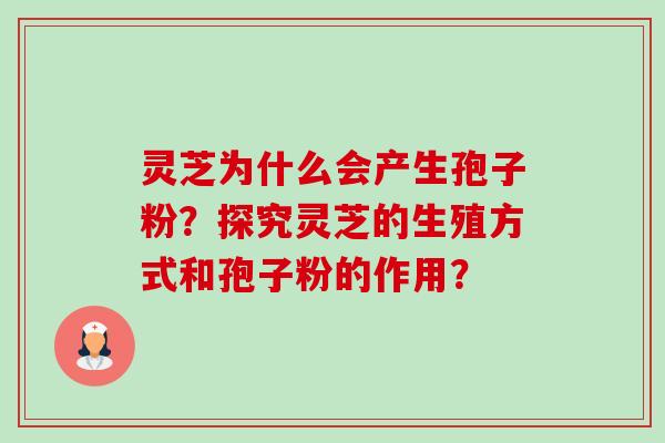 灵芝为什么会产生孢子粉?探究灵芝的生殖方式和孢子粉的作用?-第1张图片-卓越灵芝孢子粉 灵芝为什么会产生孢子粉?探究灵芝的生殖方式和孢子粉的作用?-第1张图片-卓越灵芝孢子粉