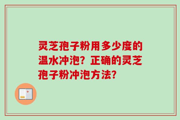 灵芝孢子粉用多少度的温水冲泡？正确的灵芝孢子粉冲泡方法？-第1张图片-卓越灵芝孢子粉