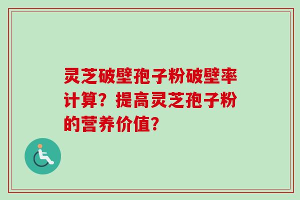 灵芝破壁孢子粉破壁率计算？提高灵芝孢子粉的营养价值？-第1张图片-卓岳灵芝孢子粉