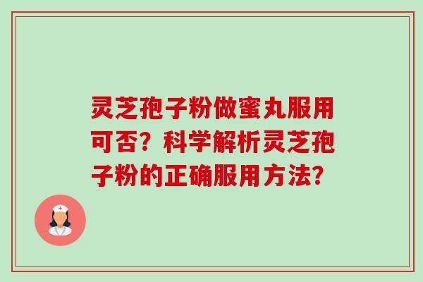 灵芝孢子粉做蜜丸服用可否？科学解析灵芝孢子粉的正确服用方法？-第1张图片-卓岳灵芝孢子粉